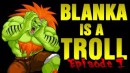 Blanka is a Troll - Episode 1