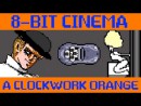 Clockwork Orange - 8 Bit Cinema
