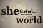 She farted and created the World