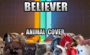 Imagine Dragons - Believer (Animal Cover)