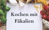 Kochen mit Fäkalien